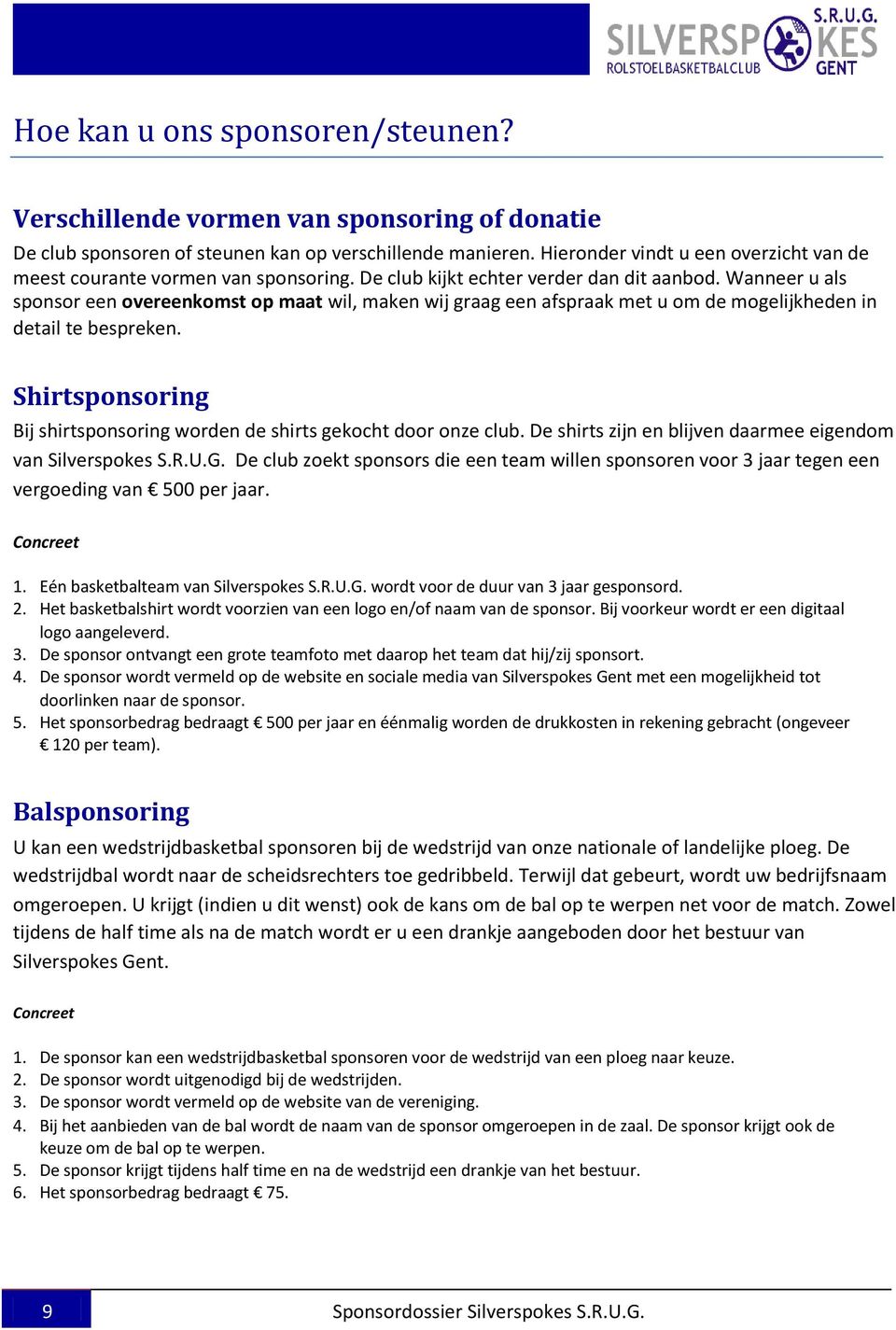 Wanneer u als sponsor een overeenkomst op maat wil, maken wij graag een afspraak met u om de mogelijkheden in detail te bespreken.