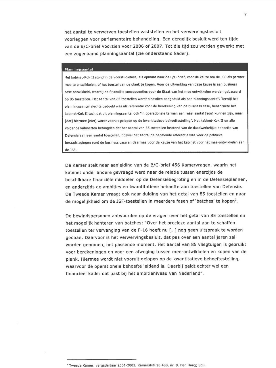 Planningsaantal Het kabinet-kok II stond in de voorstudiefase, als opmaat naar de B/C-brief, voor de keuze om de JSF als partner mee te ontwikkelen, of het toestel van de plank te kopen.