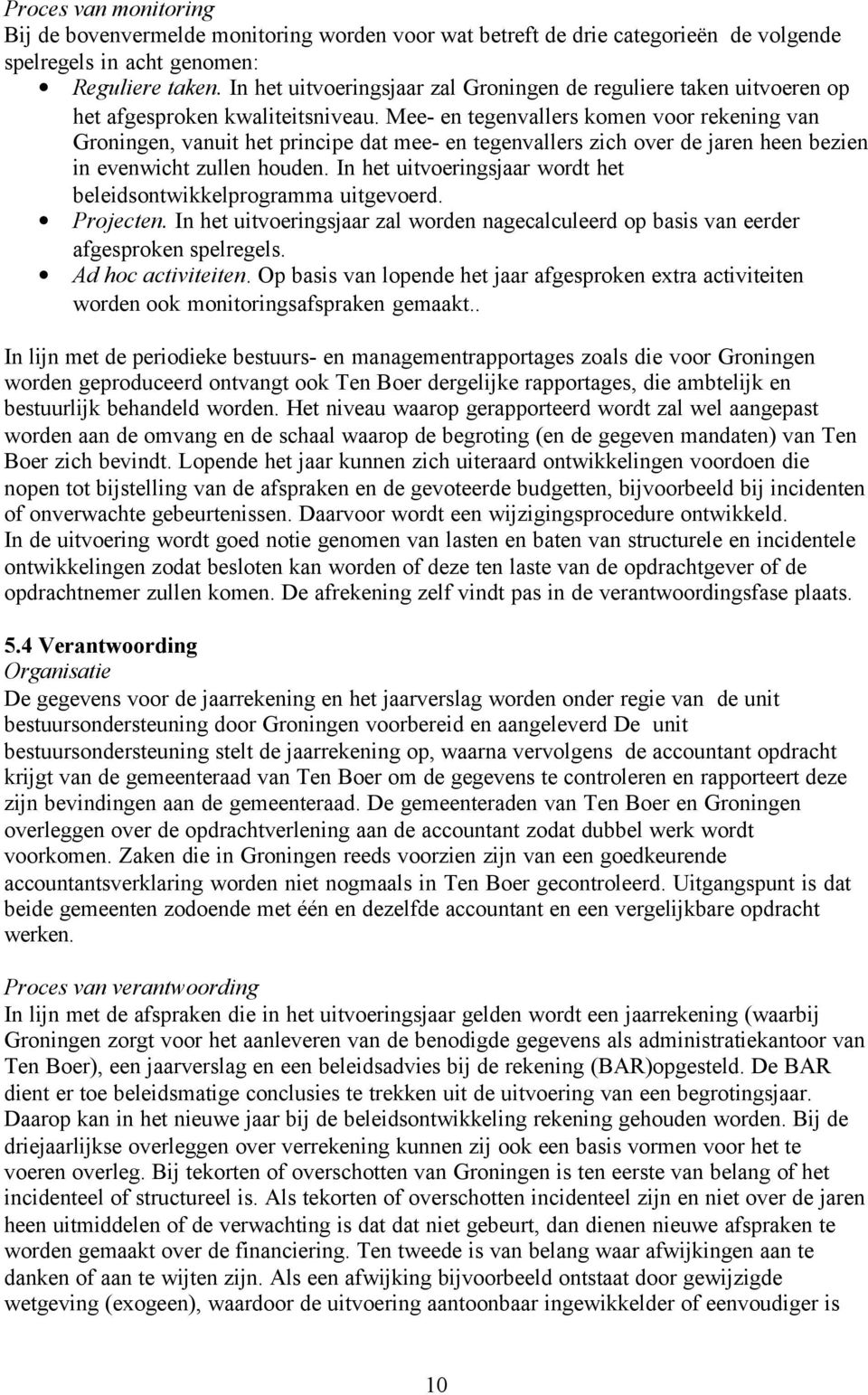 Mee- en tegenvallers komen voor rekening van Groningen, vanuit het principe dat mee- en tegenvallers zich over de jaren heen bezien in evenwicht zullen houden.