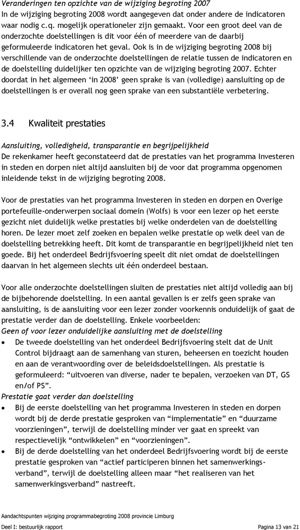 Ook is in de wijziging begroting 2008 bij verschillende van de onderzochte doelstellingen de relatie tussen de indicatoren en de doelstelling duidelijker ten opzichte van de wijziging begroting 2007.