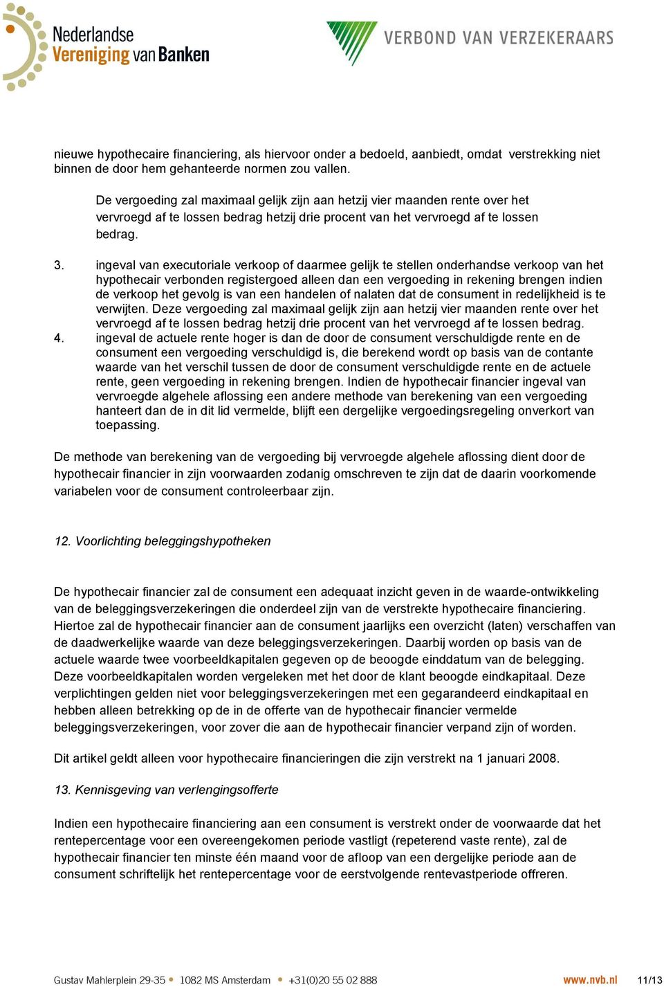 ingeval van executoriale verkoop of daarmee gelijk te stellen onderhandse verkoop van het hypothecair verbonden registergoed alleen dan een vergoeding in rekening brengen indien de verkoop het gevolg