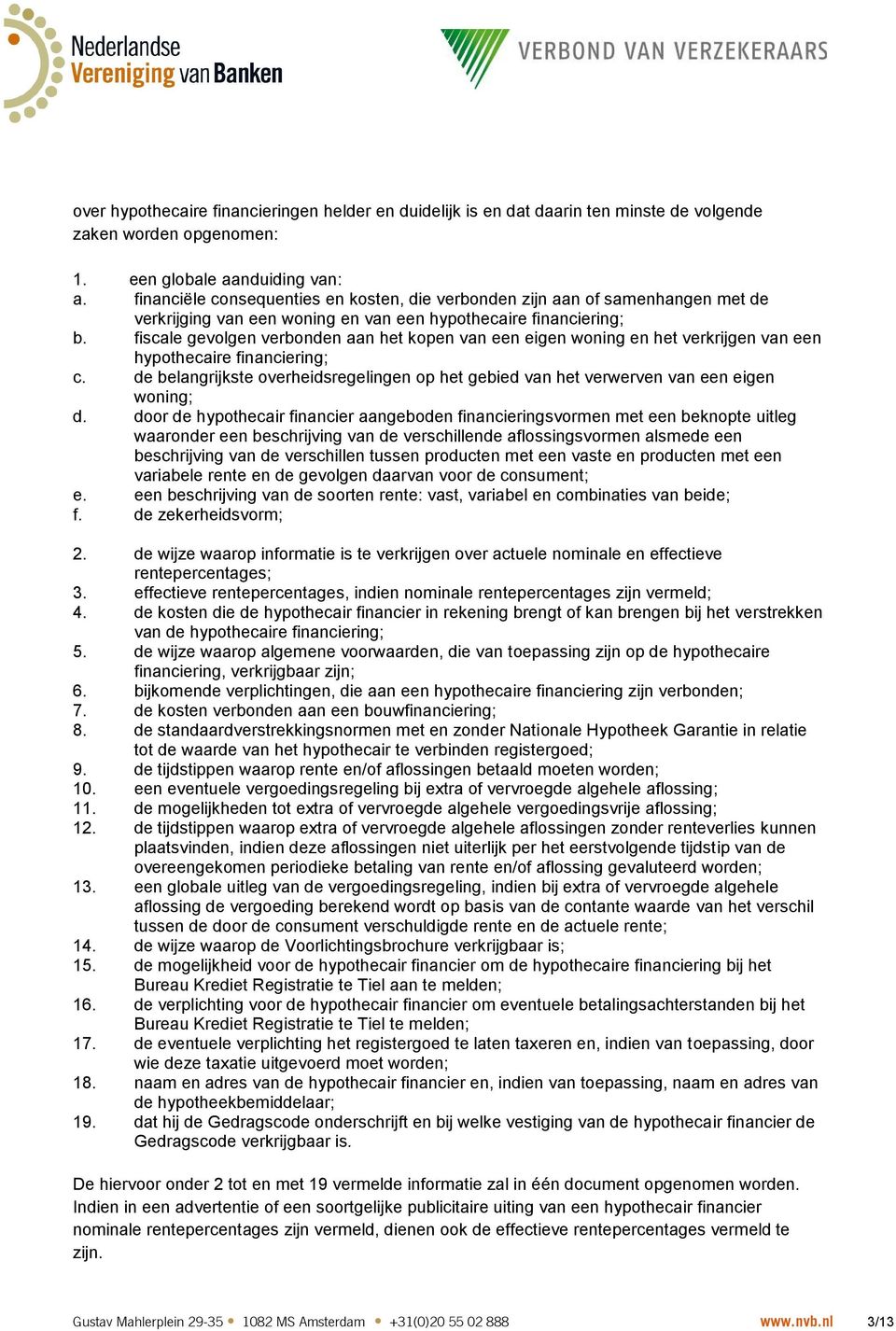 fiscale gevolgen verbonden aan het kopen van een eigen woning en het verkrijgen van een hypothecaire financiering; c.