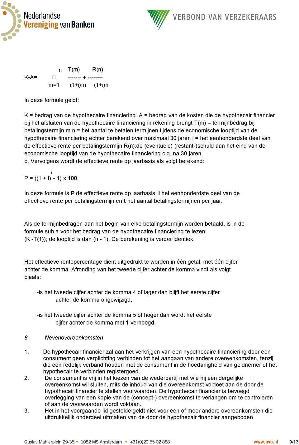 termijnen tijdens de economische looptijd van de hypothecaire financiering echter berekend over maximaal 30 jaren i = het eenhonderdste deel van de effectieve rente per betalingstermijn R(n):de