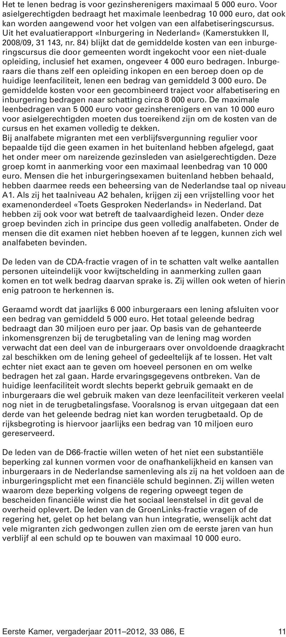 Uit het evaluatierapport «Inburgering in Nederland» (Kamerstukken II, 2008/09, 31 143, nr.