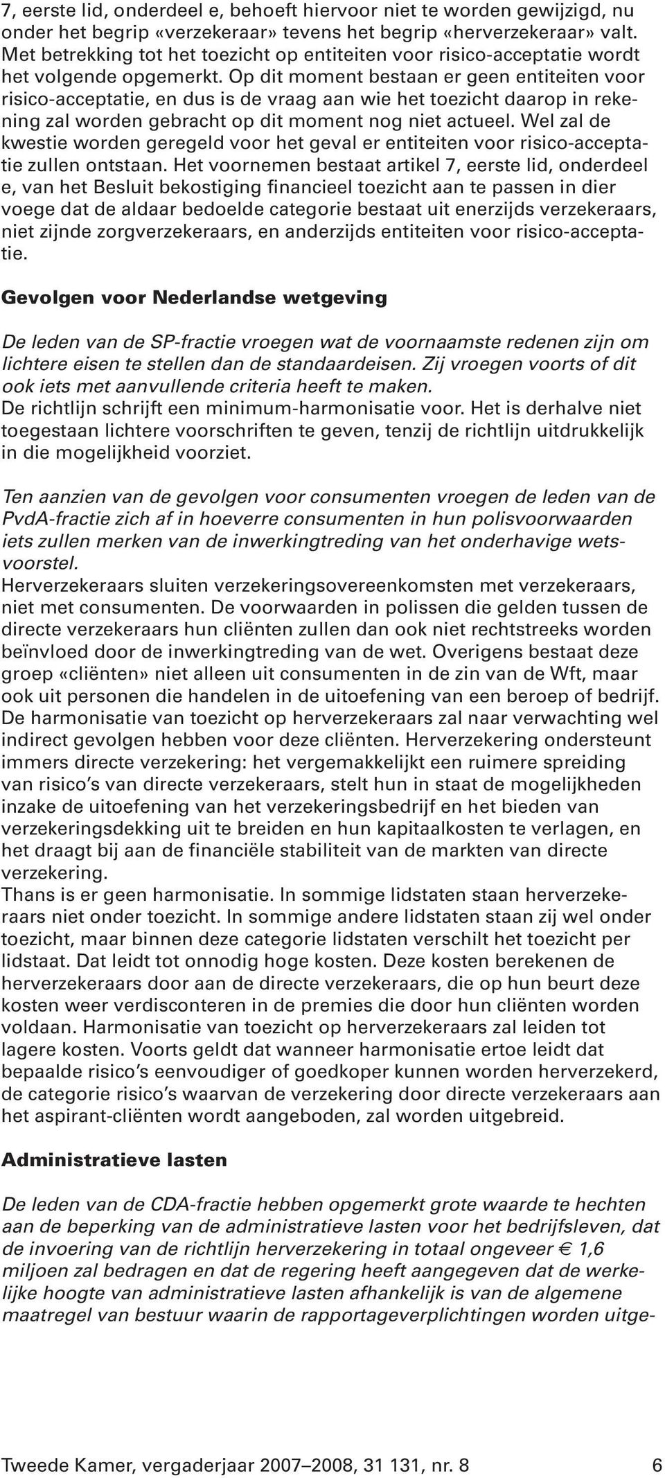 Op dit moment bestaan er geen entiteiten voor risico-acceptatie, en dus is de vraag aan wie het toezicht daarop in rekening zal worden gebracht op dit moment nog niet actueel.