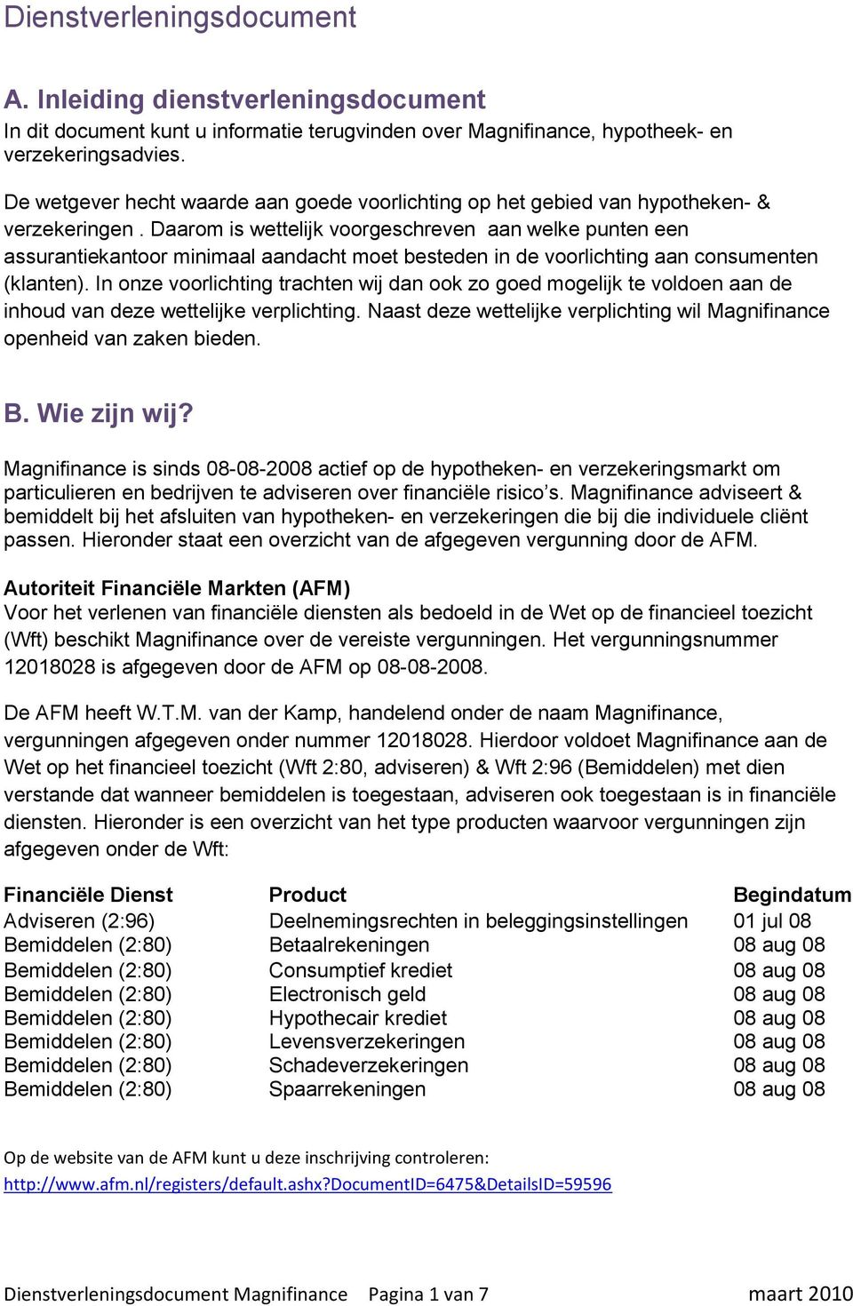 Daarom is wettelijk voorgeschreven aan welke punten een assurantiekantoor minimaal aandacht moet besteden in de voorlichting aan consumenten (klanten).