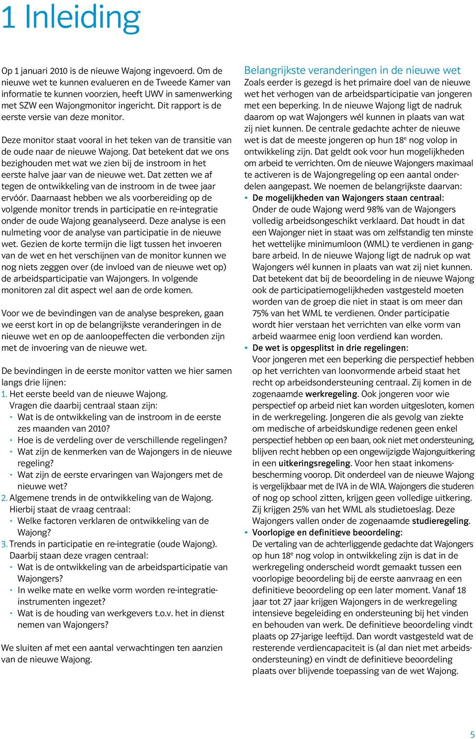 Dit rapport is de eerste versie van deze monitor. Deze monitor staat vooral in het teken van de transitie van de oude naar de nieuwe Wajong.