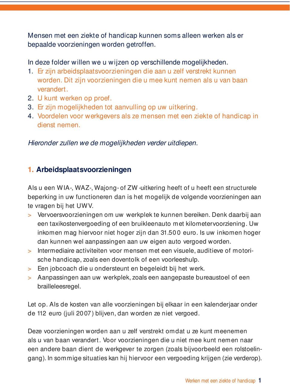 Er zijn mogelijkheden tot aanvulling op uw uitkering. 4. Voordelen voor werkgevers als ze mensen met een ziekte of handicap in dienst nemen. Hieronder zullen we de mogelijkheden verder uitdiepen. 1.