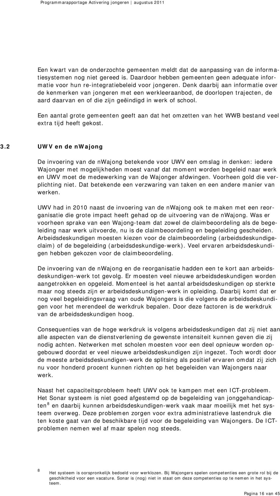 Denk daarbij aan informatie over de kenmerken van jongeren met een werkleeraanbod, de doorlopen trajecten, de aard daarvan en of die zijn geëindigd in werk of school.