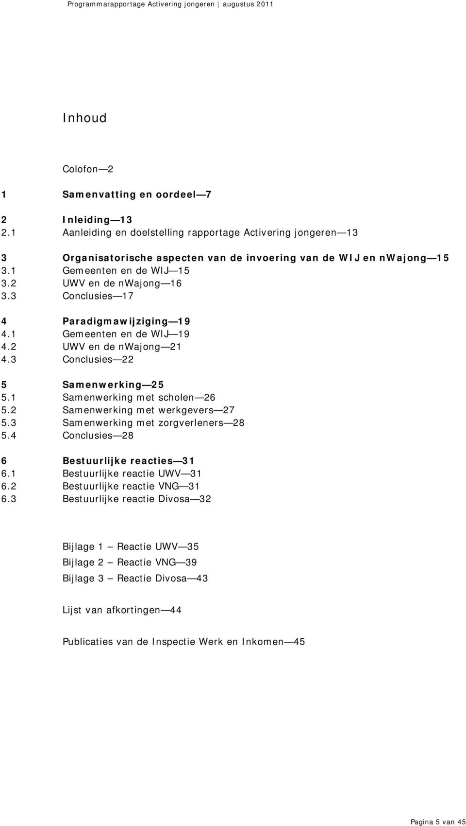 1 Samenwerking met scholen 26 5.2 Samenwerking met werkgevers 27 5.3 Samenwerking met zorgverleners 28 5.4 Conclusies 28 6 Bestuurlijke reacties 31 6.1 Bestuurlijke reactie UWV 31 6.