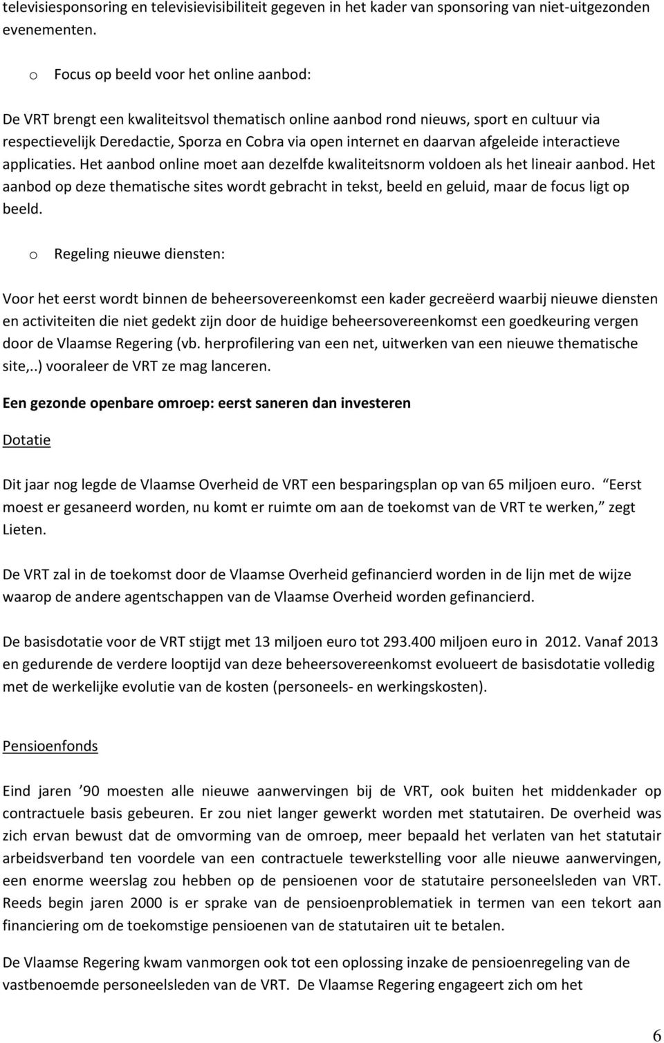 daarvan afgeleide interactieve applicaties. Het aanbod online moet aan dezelfde kwaliteitsnorm voldoen als het lineair aanbod.