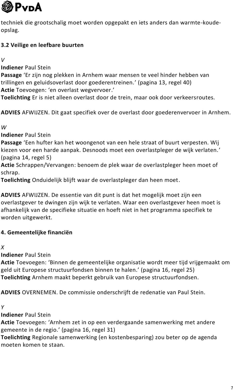 (pagina 13, regel 40) Actie Toevoegen: en overlast wegvervoer. Toelichting Er is niet alleen overlast door de trein, maar ook door verkeersroutes. ADVIES AFWIJZEN.