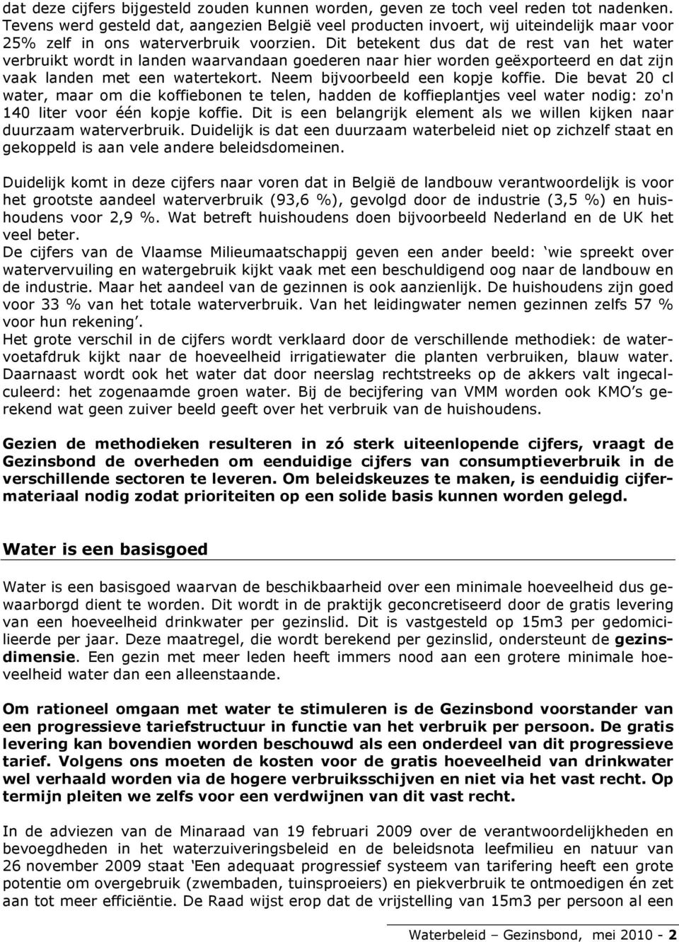 Dit betekent dus dat de rest van het water verbruikt wordt in landen waarvandaan goederen naar hier worden geëxporteerd en dat zijn vaak landen met een watertekort. Neem bijvoorbeeld een kopje koffie.