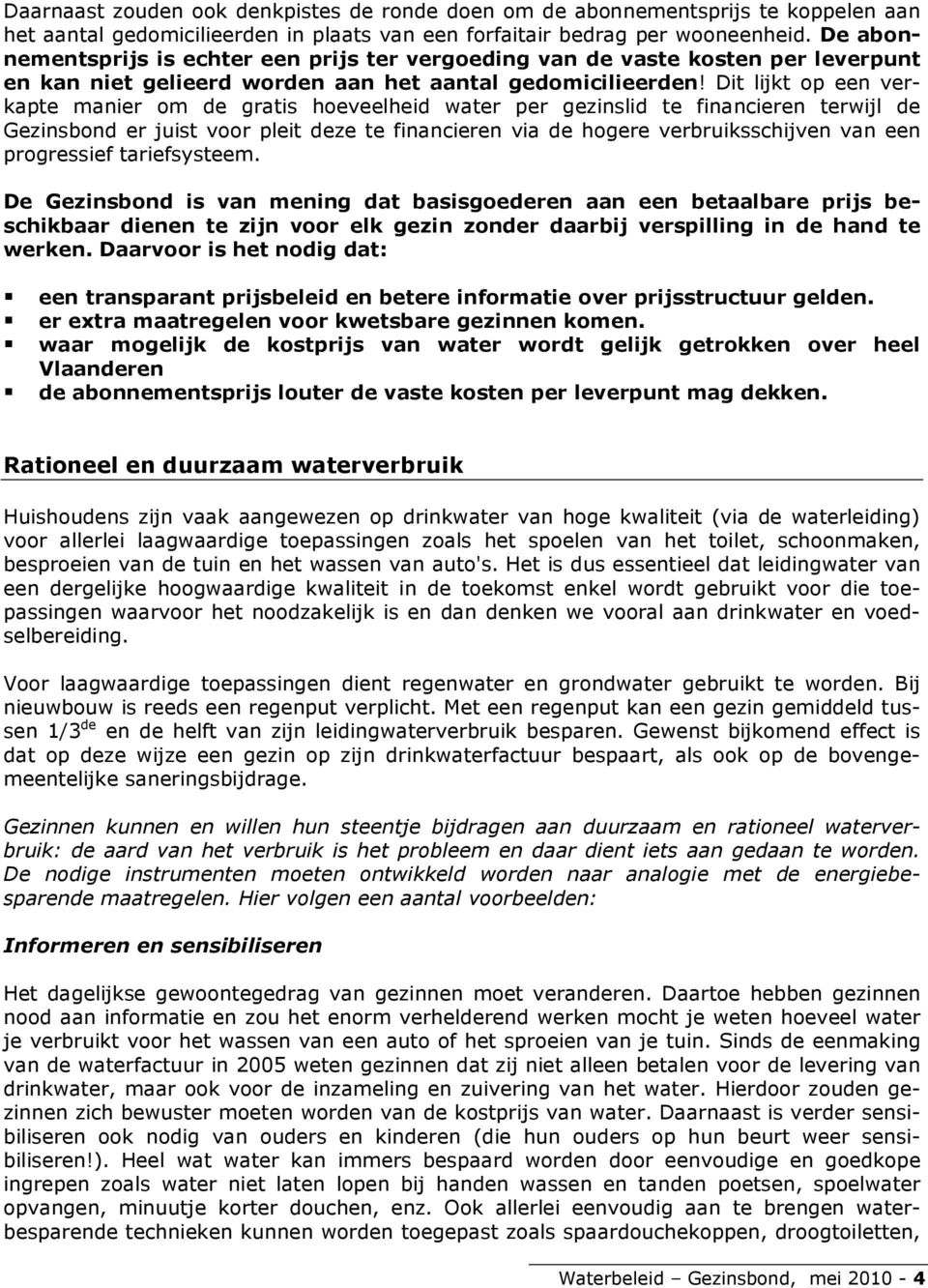 Dit lijkt op een verkapte manier om de gratis hoeveelheid water per gezinslid te financieren terwijl de Gezinsbond er juist voor pleit deze te financieren via de hogere verbruiksschijven van een