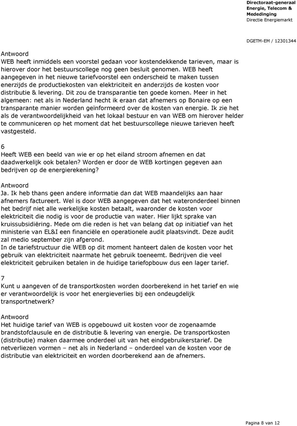 Dit zou de transparantie ten goede komen. Meer in het algemeen: net als in Nederland hecht ik eraan dat afnemers op Bonaire op een transparante manier worden geïnformeerd over de kosten van energie.