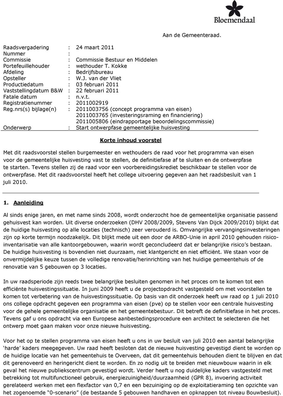 nrs(s) bijlage(n) : 2011003756 (concept programma van eisen) 2011003765 (investeringsraming en financiering) 2011005806 (eindrapportage beoordelingscommissie) Onderwerp : Start ontwerpfase