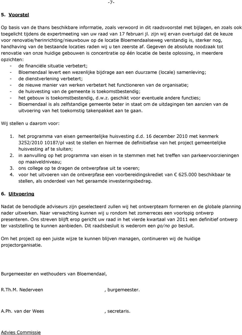 Gegeven de absolute noodzaak tot renovatie van onze huidige gebouwen is concentratie op één locatie de beste oplossing, in meerdere opzichten: - de financiële situatie verbetert; - Bloemendaal levert