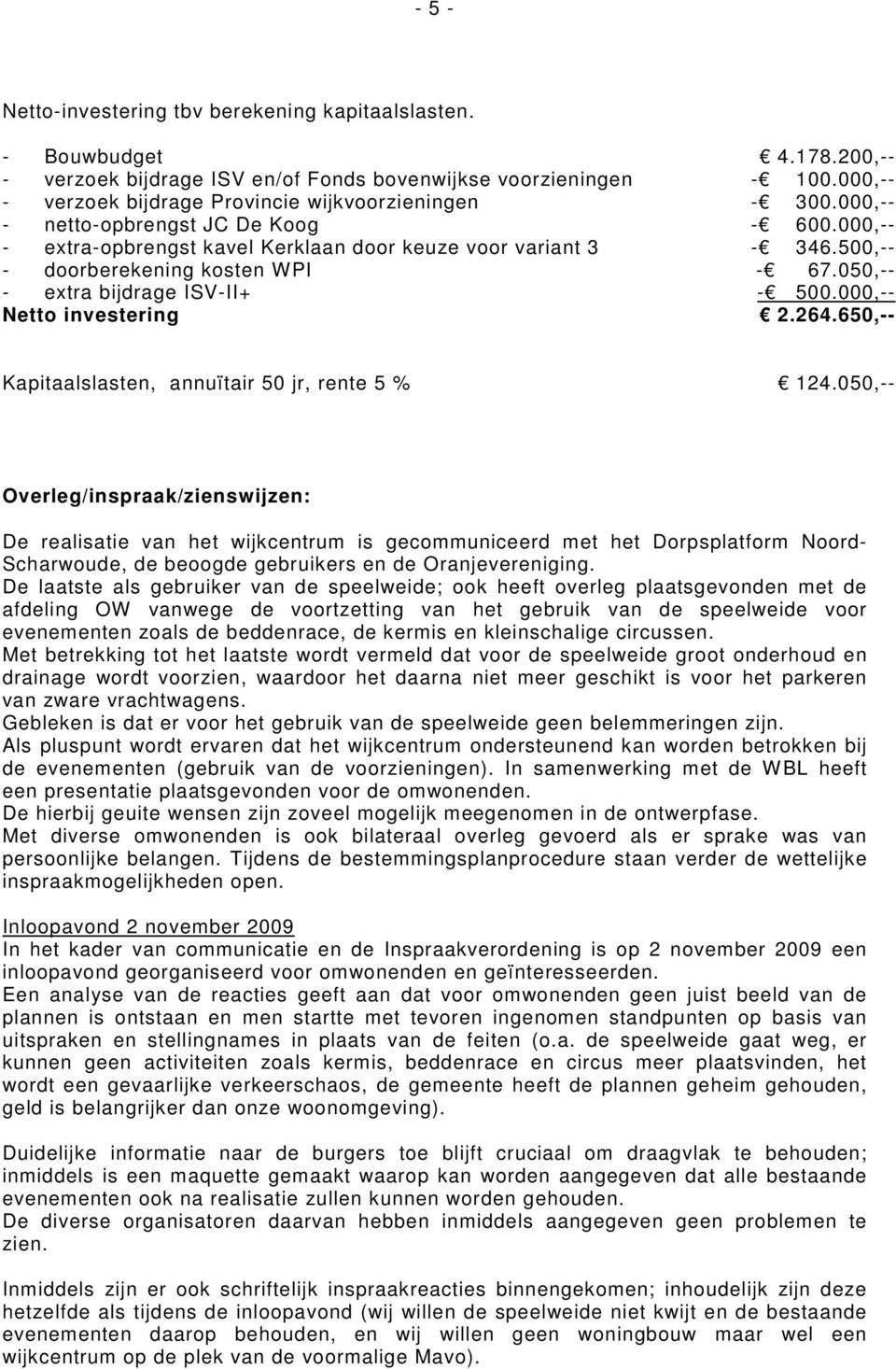 500,-- - doorberekening kosten WPI - 67.050,-- - extra bijdrage ISV-II+ - 500.000,-- Netto investering 2.264.650,-- Kapitaalslasten, annuïtair 50 jr, rente 5 % 124.