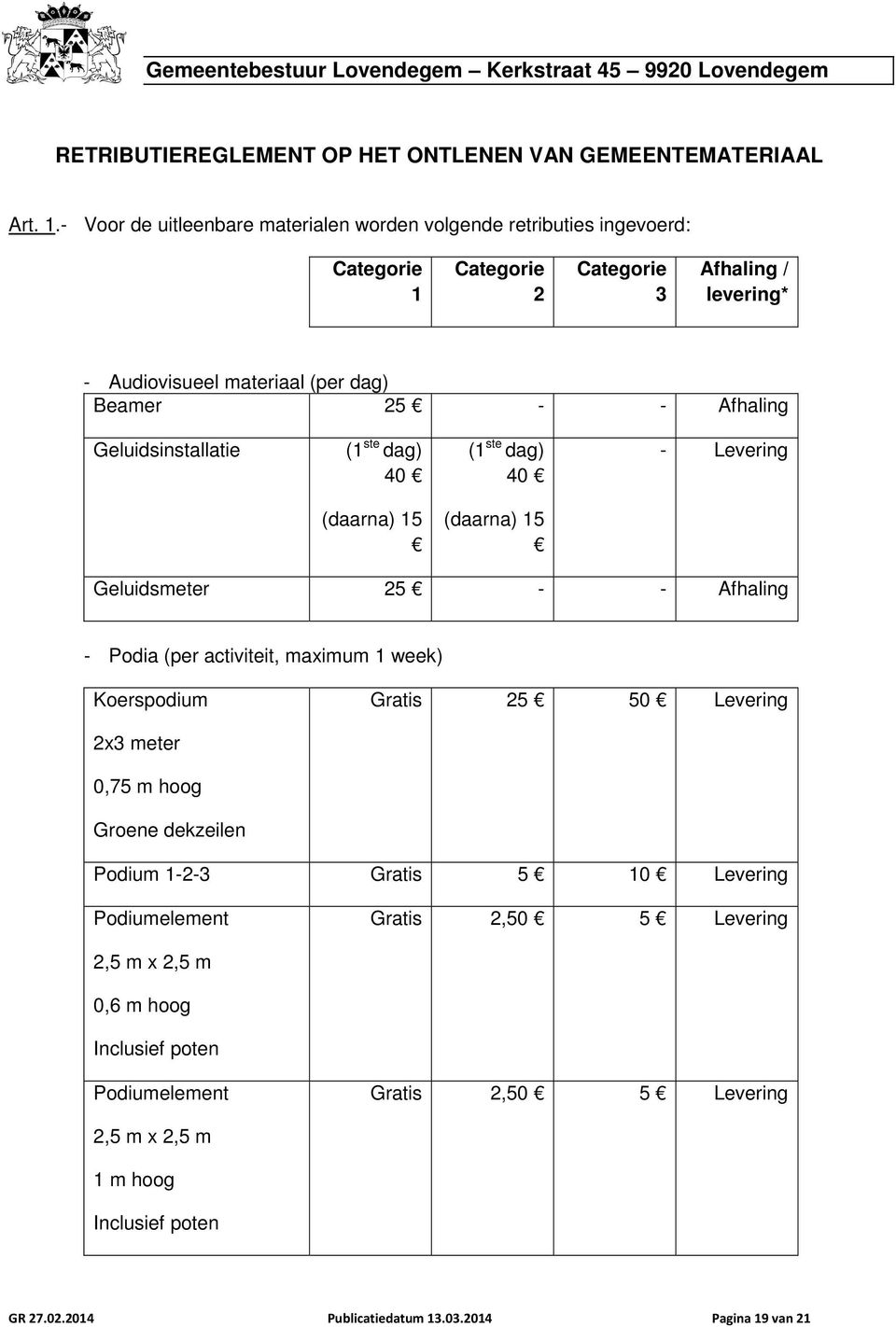 Geluidsinstallatie ( ste dag) 40 ( ste dag) 40 - (daarna) 5 (daarna) 5 Geluidsmeter 5 - - Afhaling - Podia (per activiteit, maximum week) Koerspodium Gratis 5 50 x