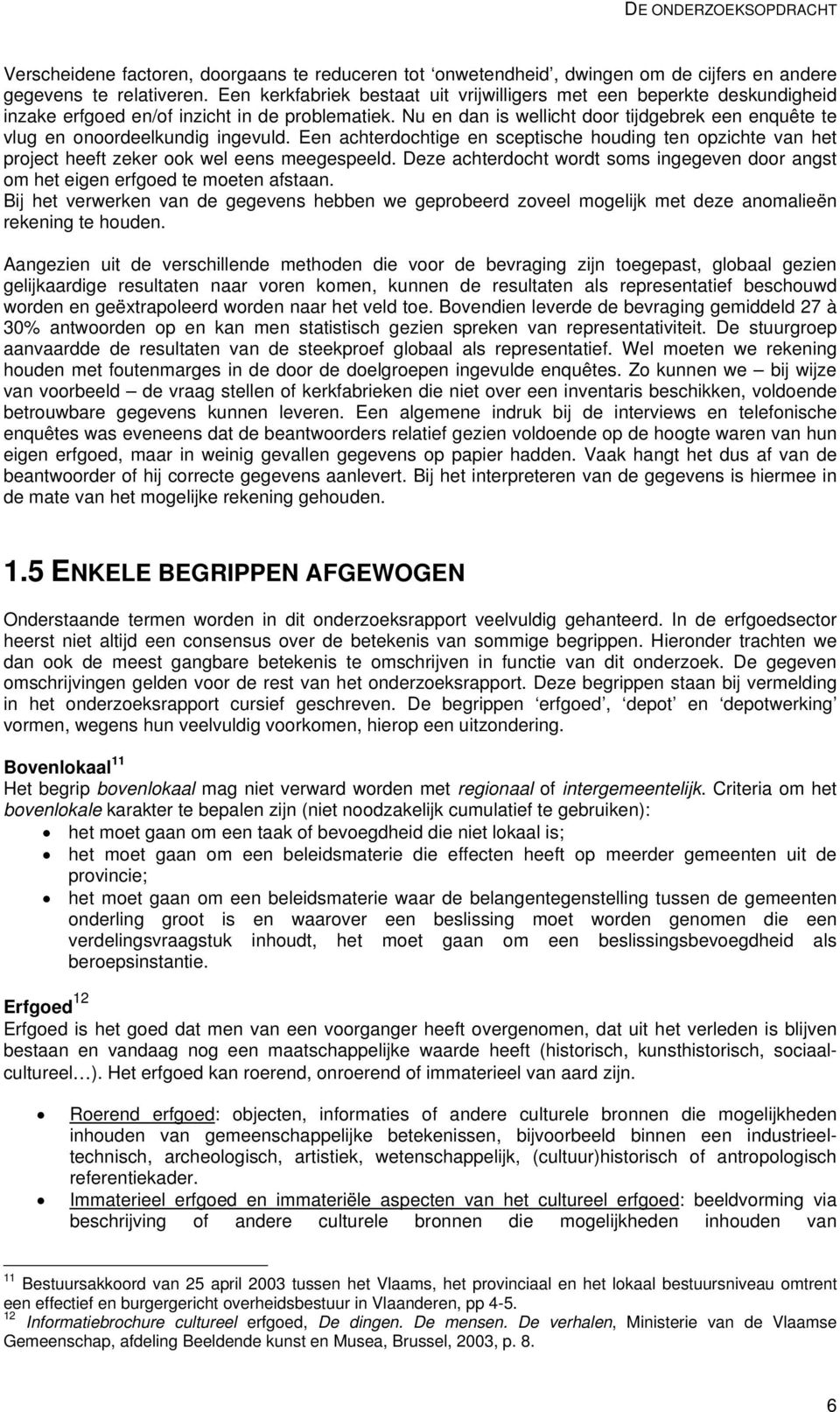 Nu en dan is wellicht door tijdgebrek een enquête te vlug en onoordeelkundig ingevuld. Een achterdochtige en sceptische houding ten opzichte van het project heeft zeker ook wel eens meegespeeld.