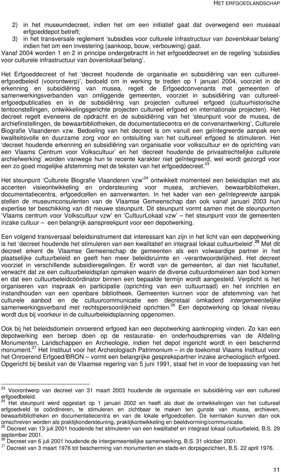 Vanaf 2004 worden 1 en 2 in principe ondergebracht in het erfgoeddecreet en de regeling subsidies voor culturele infrastructuur van bovenlokaal belang.