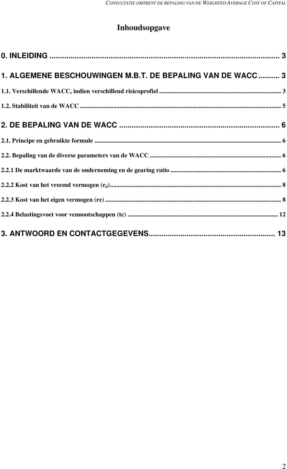 .. 6 2.2.1 De marktwaarde van de onderneming en de gearing ratio... 6 2.2.2 Kost van het vreemd vermogen (r d )... 8 2.2.3 Kost van het eigen vermogen (re).