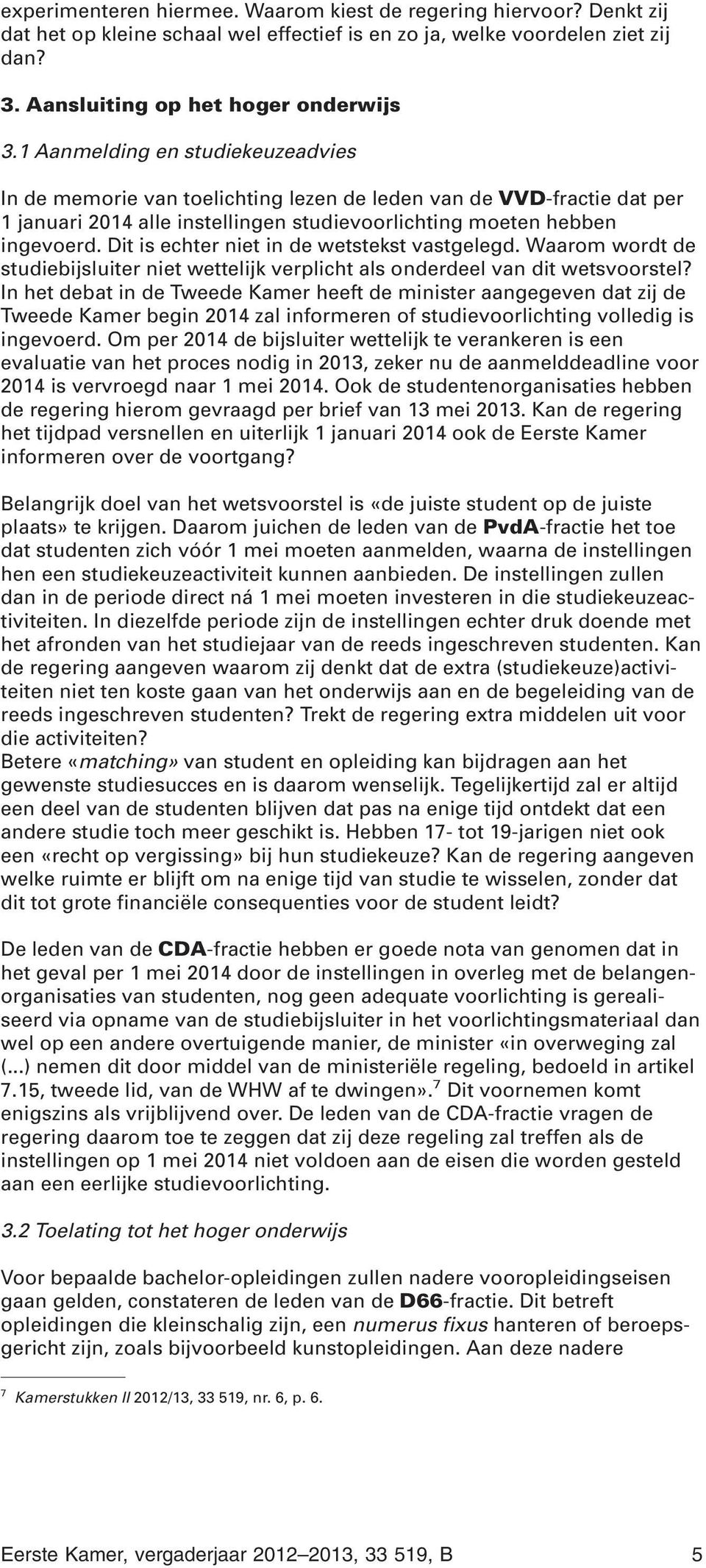 Dit is echter niet in de wetstekst vastgelegd. Waarom wordt de studiebijsluiter niet wettelijk verplicht als onderdeel van dit wetsvoorstel?