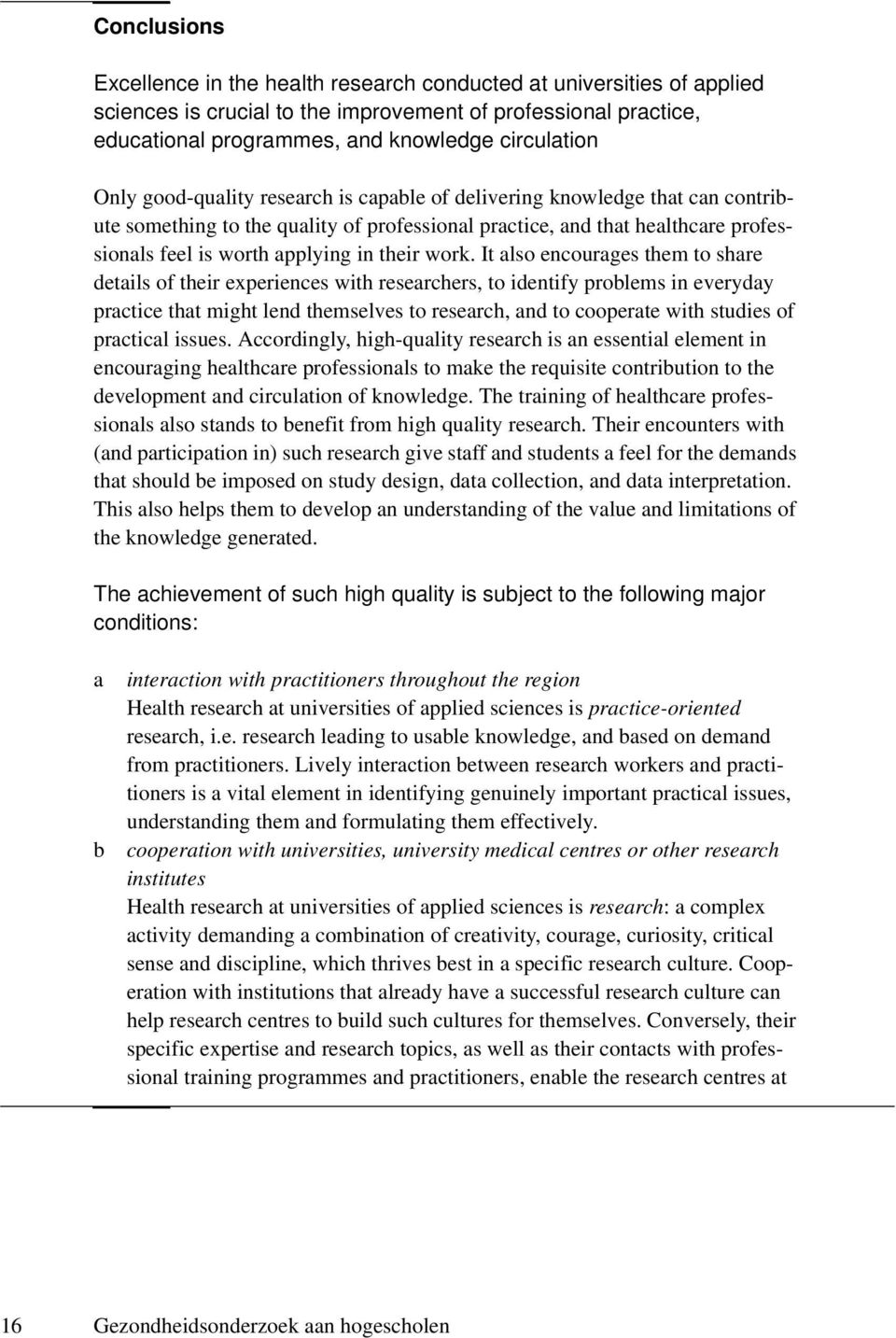 work. It also encourages them to share details of their experiences with researchers, to identify problems in everyday practice that might lend themselves to research, and to cooperate with studies