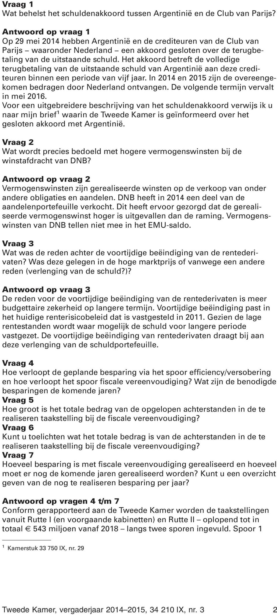 Het akkoord betreft de volledige terugbetaling van de uitstaande schuld van Argentinië aan deze crediteuren binnen een periode van vijf jaar.