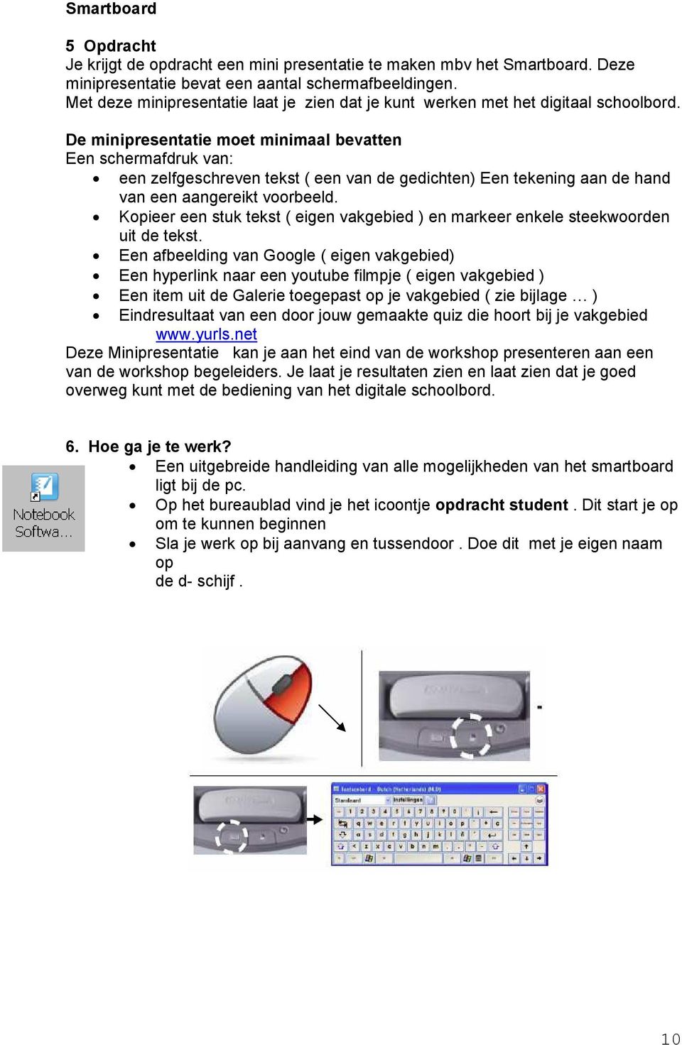 De minipresentatie moet minimaal bevatten Een schermafdruk van: een zelfgeschreven tekst ( een van de gedichten) Een tekening aan de hand van een aangereikt voorbeeld.