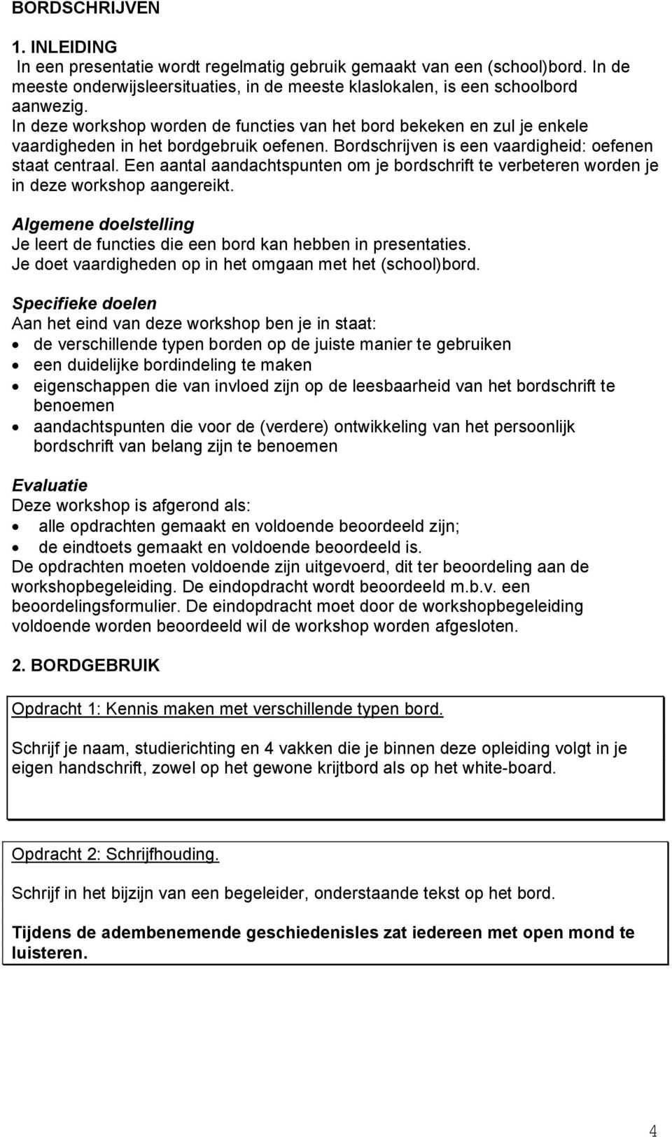 Een aantal aandachtspunten om je bordschrift te verbeteren worden je in deze workshop aangereikt. Algemene doelstelling Je leert de functies die een bord kan hebben in presentaties.