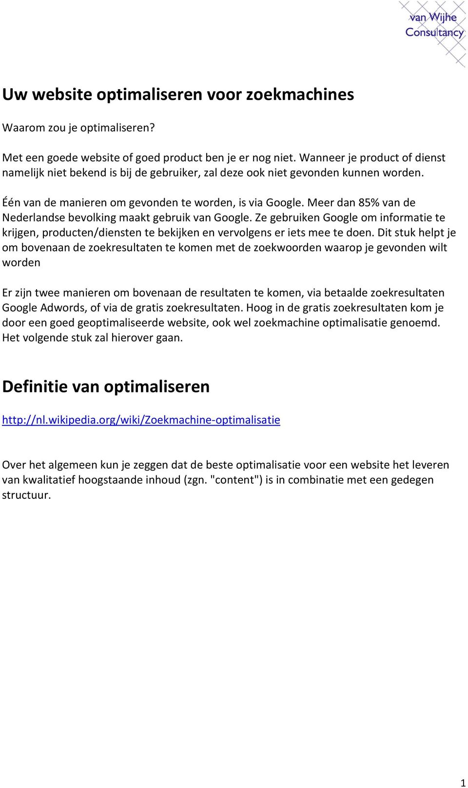 Meer dan 85% van de Nederlandse bevolking maakt gebruik van Google. Ze gebruiken Google om informatie te krijgen, producten/diensten te bekijken en vervolgens er iets mee te doen.