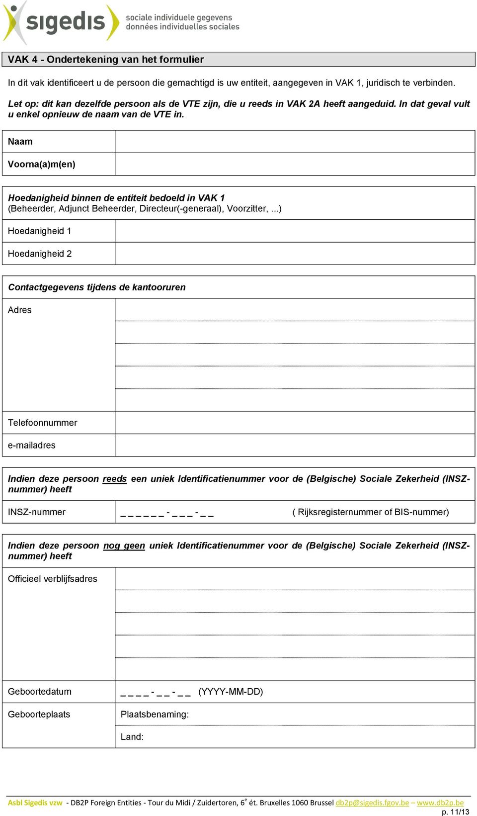 Voorna(a)m(en) Hoedanigheid binnen de entiteit bedoeld in VAK 1 (Beheerder, Adjunct Beheerder, Directeur(-generaal), Voorzitter,.