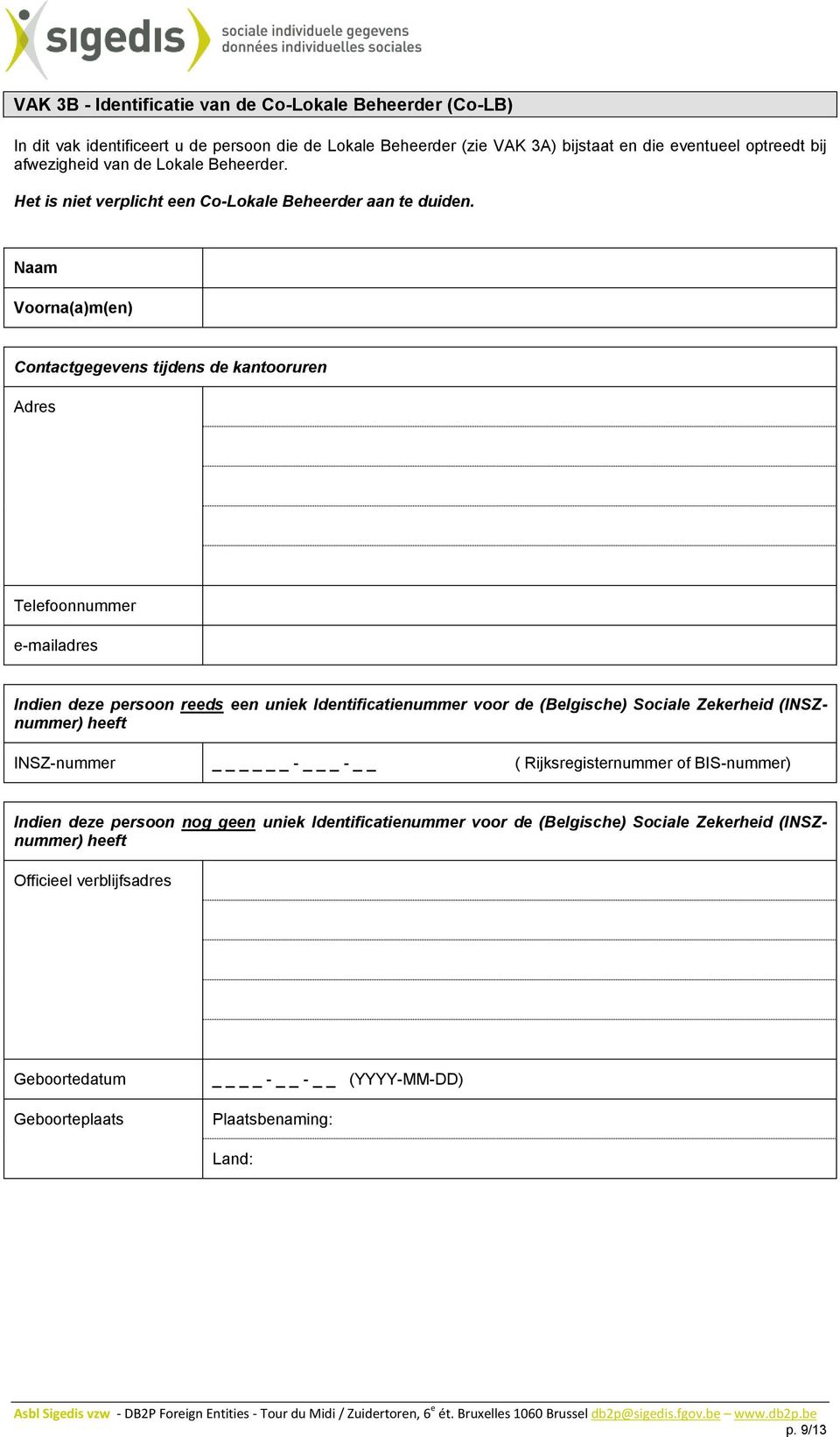 Voorna(a)m(en) Contactgegevens tijdens de kantooruren Adres Telefoonnummer e-mailadres Indien deze persoon reeds een uniek Identificatienummer voor de (Belgische) Sociale Zekerheid