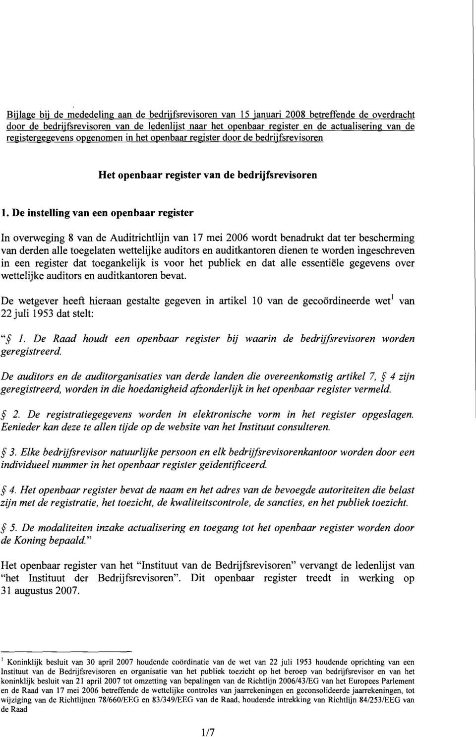 De instelling van een openbaar register In overweging 8 van de Auditrichtlijn van 17 mei 2006 wordt benadrukt dat ter bescherming van derden alle toegelaten wettelijke auditors en auditkantoren
