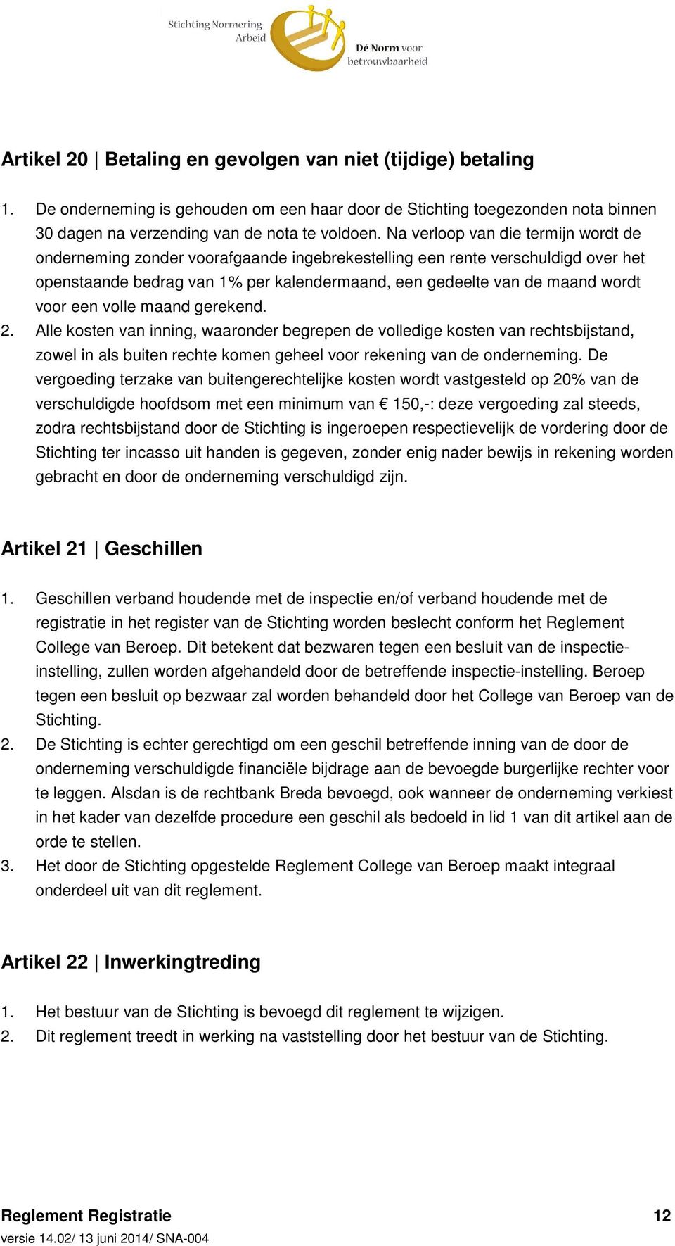 een volle maand gerekend. 2. Alle kosten van inning, waaronder begrepen de volledige kosten van rechtsbijstand, zowel in als buiten rechte komen geheel voor rekening van de onderneming.