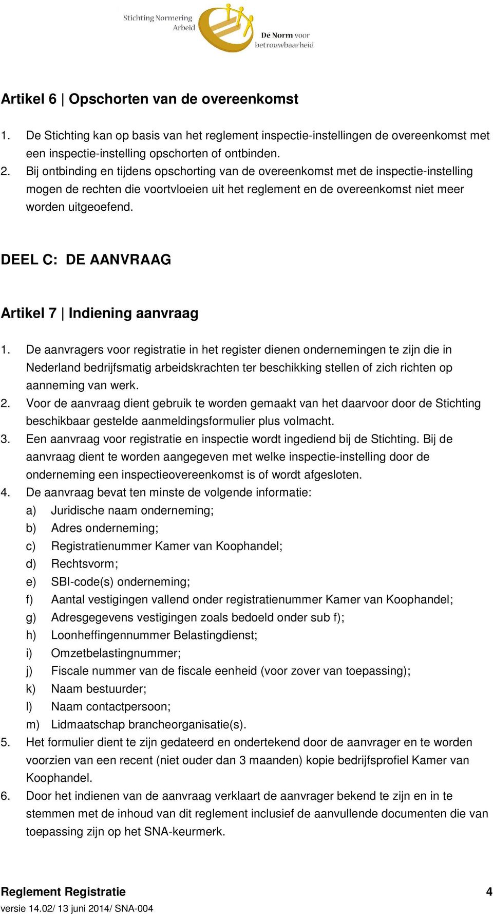 DEEL C: DE AANVRAAG Artikel 7 Indiening aanvraag 1.