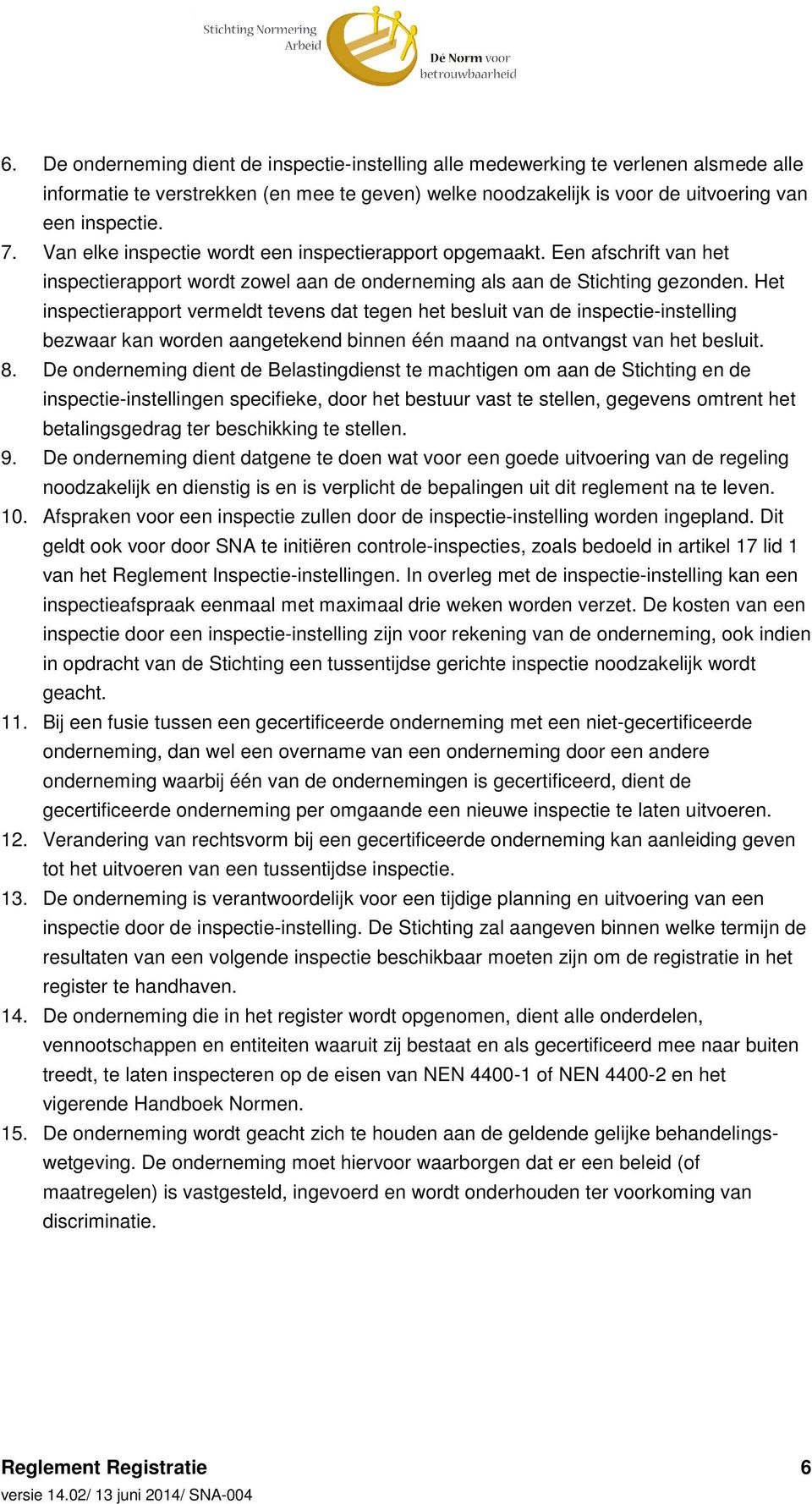 Het inspectierapport vermeldt tevens dat tegen het besluit van de inspectie-instelling bezwaar kan worden aangetekend binnen één maand na ontvangst van het besluit. 8.