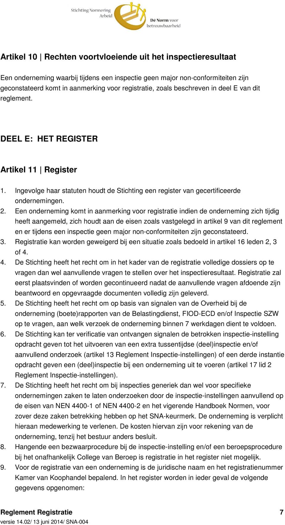 Een onderneming komt in aanmerking voor registratie indien de onderneming zich tijdig heeft aangemeld, zich houdt aan de eisen zoals vastgelegd in artikel 9 van dit reglement en er tijdens een