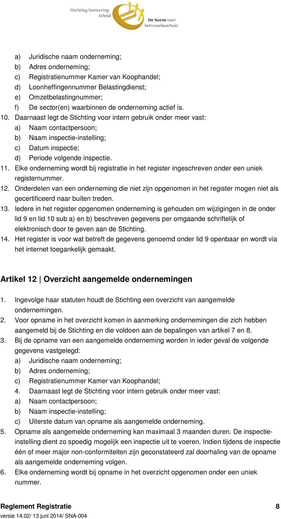 Elke onderneming wordt bij registratie in het register ingeschreven onder een uniek registernummer. 12.