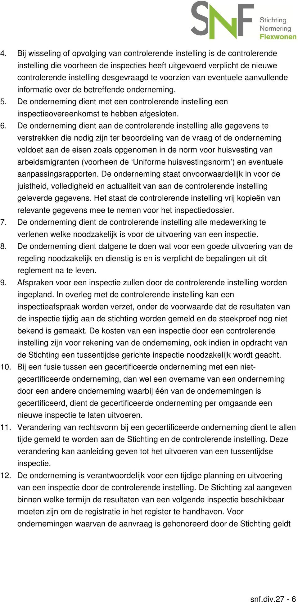 De onderneming dient aan de controlerende instelling alle gegevens te verstrekken die nodig zijn ter beoordeling van de vraag of de onderneming voldoet aan de eisen zoals opgenomen in de norm voor