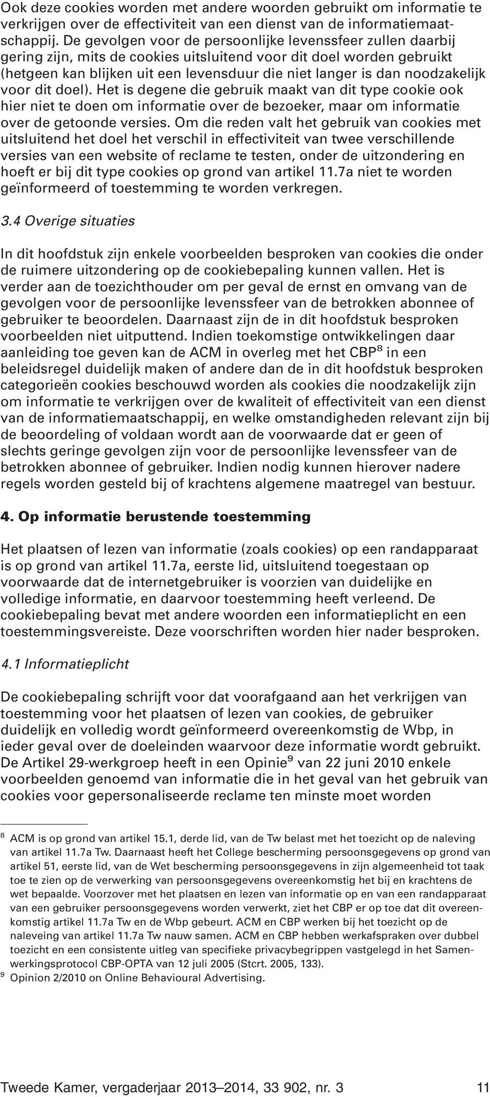 noodzakelijk voor dit doel). Het is degene die gebruik maakt van dit type cookie ook hier niet te doen om informatie over de bezoeker, maar om informatie over de getoonde versies.