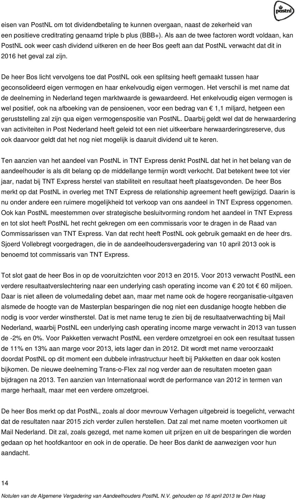 De heer Bos licht vervolgens toe dat PostNL ook een splitsing heeft gemaakt tussen haar geconsolideerd eigen vermogen en haar enkelvoudig eigen vermogen.