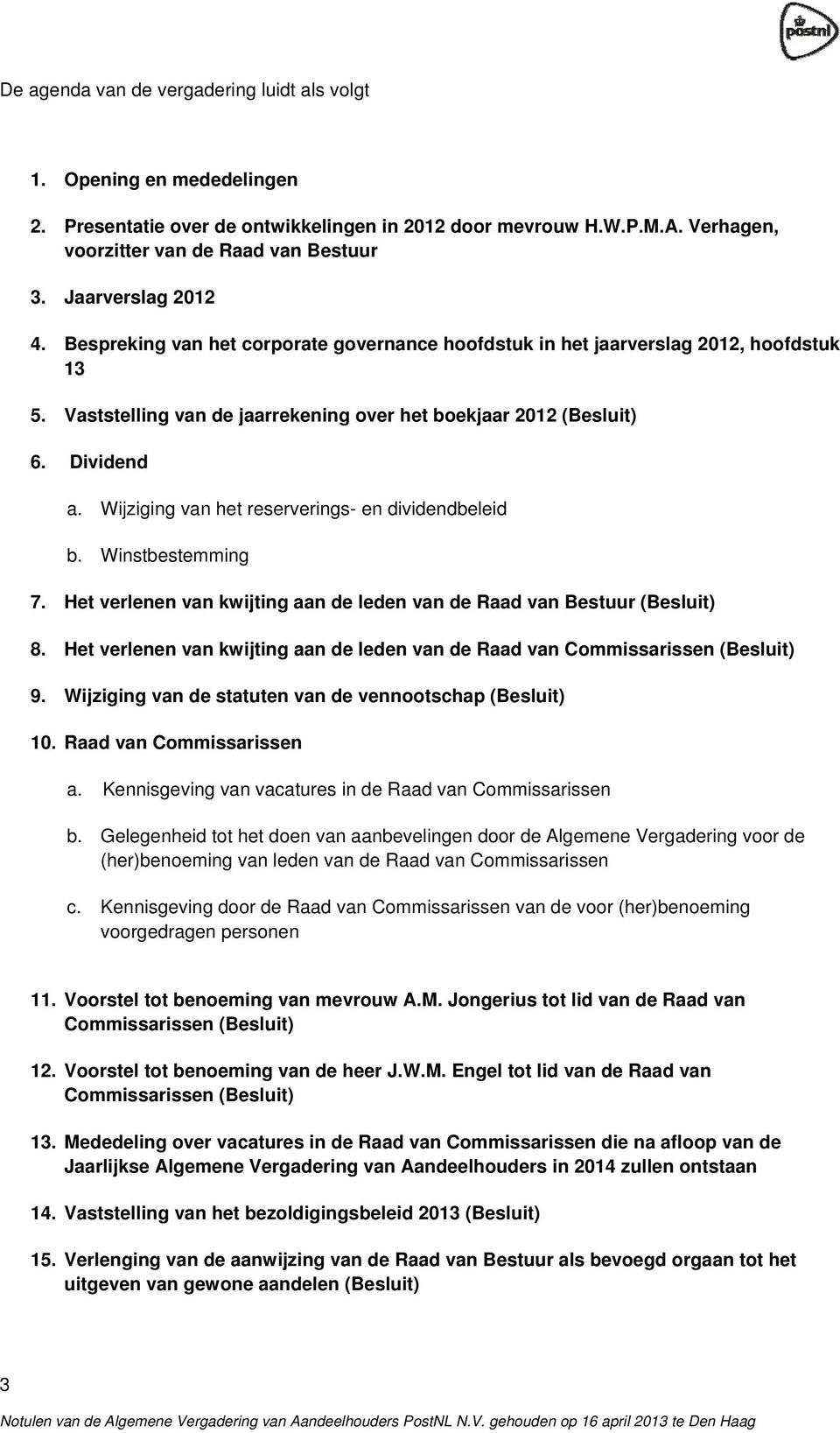 Wijziging van het reserverings- en dividendbeleid b. Winstbestemming 7. Het verlenen van kwijting aan de leden van de Raad van Bestuur (Besluit) 8.