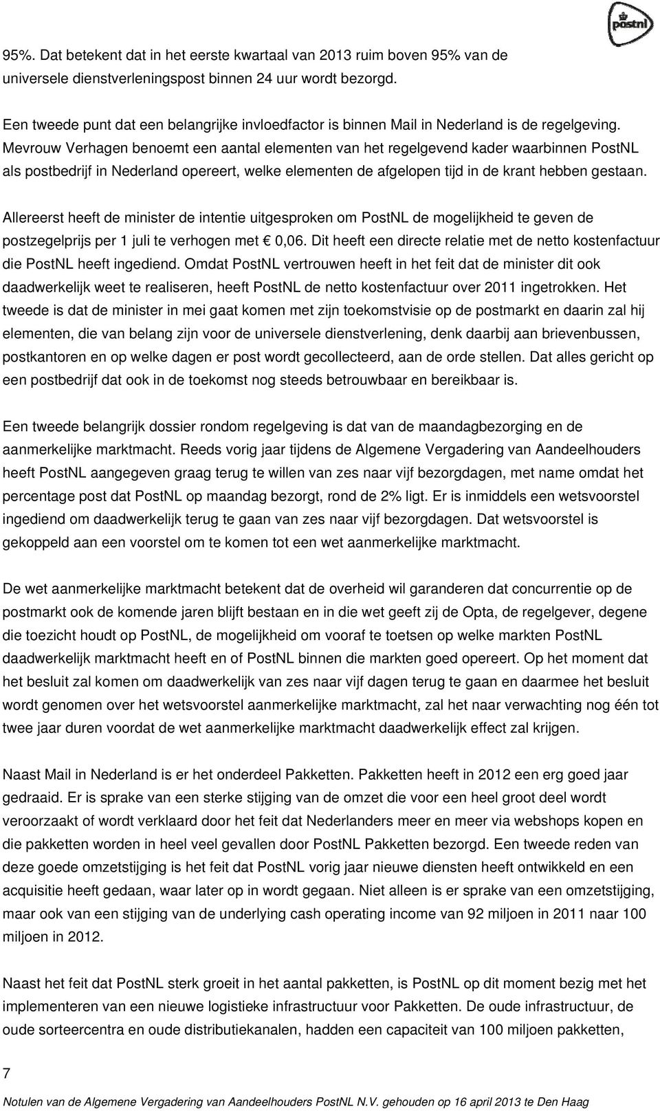 Mevrouw Verhagen benoemt een aantal elementen van het regelgevend kader waarbinnen PostNL als postbedrijf in Nederland opereert, welke elementen de afgelopen tijd in de krant hebben gestaan.