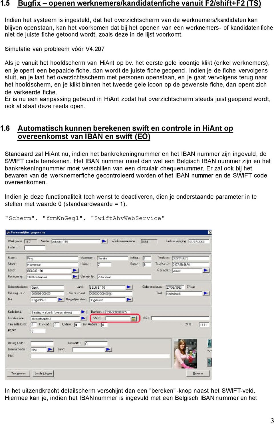 207 Als je vanuit het hoofdscherm van HiAnt op bv. het eerste gele icoontje klikt (enkel werknemers), en je opent een bepaalde fiche, dan wordt de juiste fiche geopend.