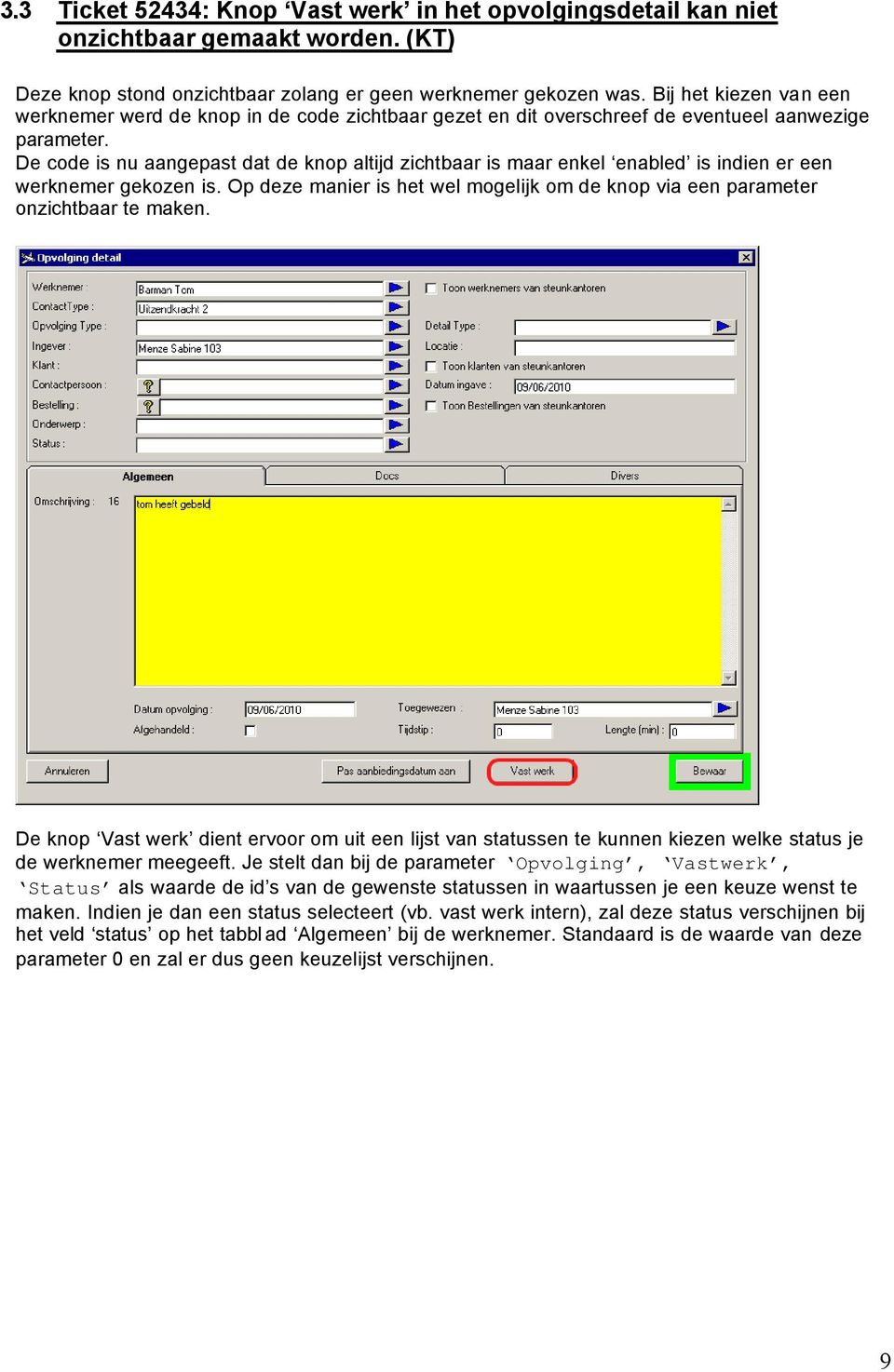 De code is nu aangepast dat de knop altijd zichtbaar is maar enkel enabled is indien er een werknemer gekozen is. Op deze manier is het wel mogelijk om de knop via een parameter onzichtbaar te maken.