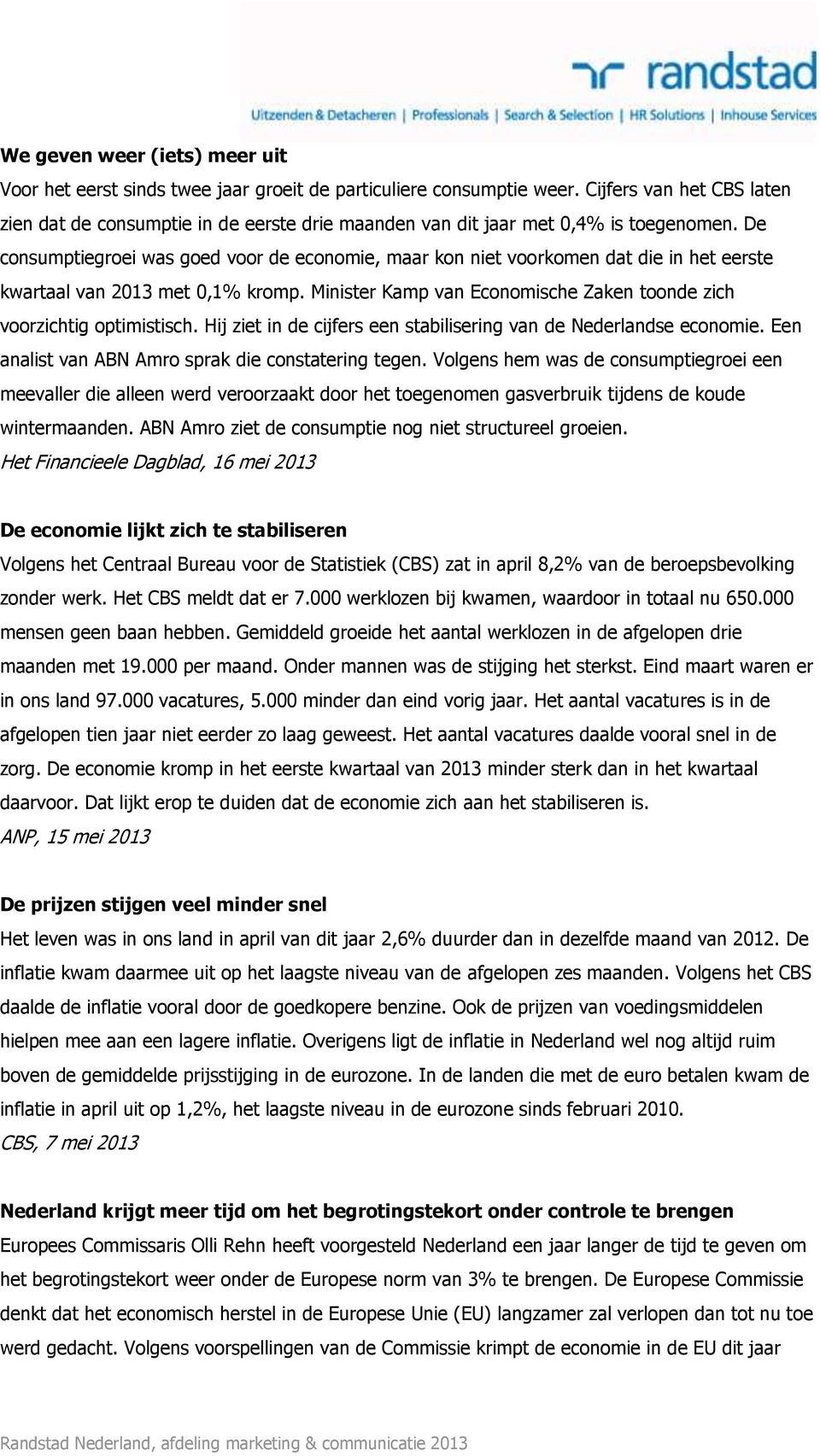 De consumptiegroei was goed voor de economie, maar kon niet voorkomen dat die in het eerste kwartaal van 2013 met 0,1% kromp. Minister Kamp van Economische Zaken toonde zich voorzichtig optimistisch.