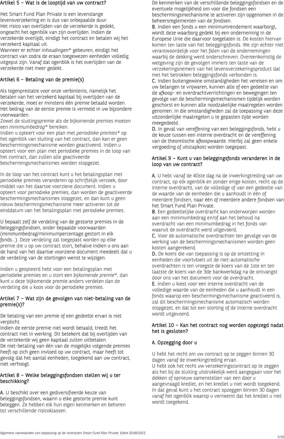 Wanneer er echter inhoudingen* gebeuren, eindigt het contract van zodra de eraan toegewezen eenheden volledig uitgeput zijn. Vanaf dat ogenblik is het overlijden van de verzekerde niet meer gedekt.