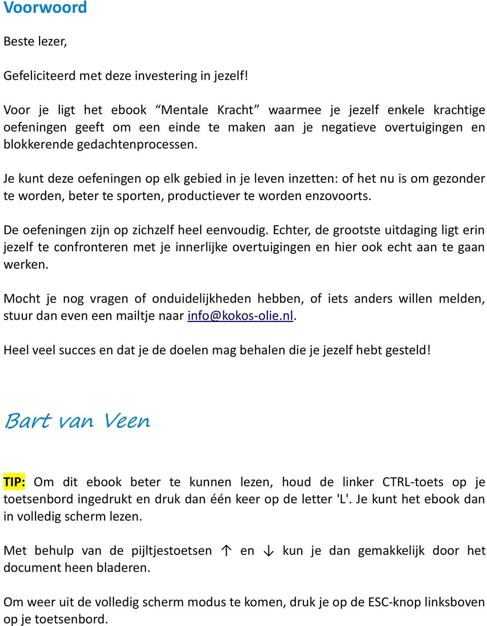 Je kunt deze oefeningen op elk gebied in je leven inzetten: of het nu is om gezonder te worden, beter te sporten, productiever te worden enzovoorts. De oefeningen zijn op zichzelf heel eenvoudig.